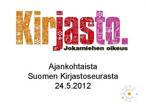 Ajankohtaista Suomen Kirjastoseurasta 24 5 2012 IFLA Kirjastoseura