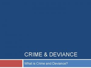 CRIME DEVIANCE What is Crime and Deviance Introduction