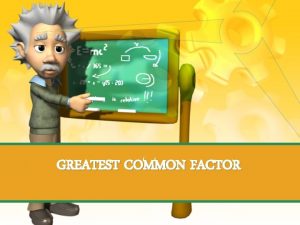GREATEST COMMON FACTOR Definition of factors Factors are