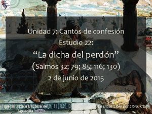 Unidad 7 Cantos de confesin Estudio 22 La
