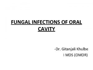 FUNGAL INFECTIONS OF ORAL CAVITY Dr Gitanjali Khulbe