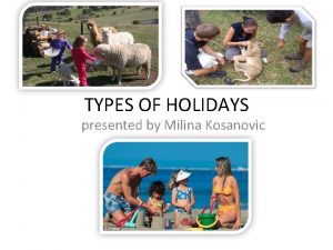 TYPES OF HOLIDAYS presented by Milina Kosanovic BEACH