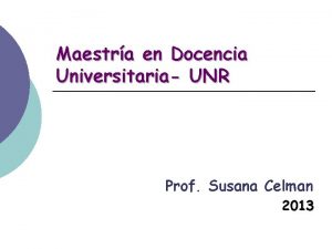 Maestra en Docencia Universitaria UNR Prof Susana Celman