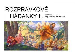 ROZPRVKOV HDANKY II Vypracovala Mgr Denisa Skokanov Naastie