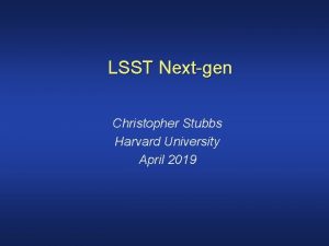 LSST Nextgen Christopher Stubbs Harvard University April 2019