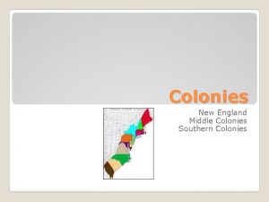 Colonies New England Middle Colonies Southern Colonies 13