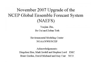 November 2007 Upgrade of the NCEP Global Ensemble