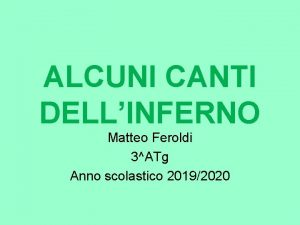 ALCUNI CANTI DELLINFERNO Matteo Feroldi 3ATg Anno scolastico