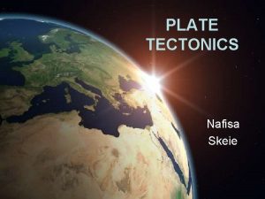 PLATE TECTONICS Nafisa Skeie What is plate tectonics