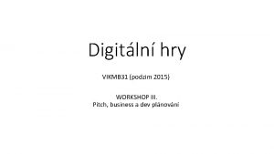 Digitln hry VIKMB 31 podzim 2015 WORKSHOP III