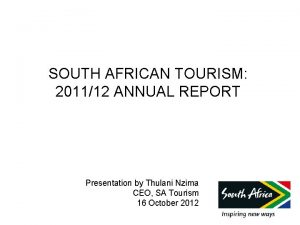 SOUTH AFRICAN TOURISM 201112 ANNUAL REPORT Presentation by