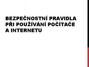 BEZPENOSTN PRAVIDLA PI POUVN POTAE A INTERNETU ZKLADN