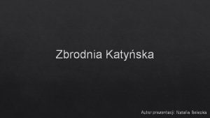 Zbrodnia Katyska Autor prezentacji Natalia Belecka Czym bya