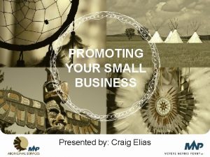 PROMOTING YOUR SMALL BUSINESS Presented by Craig Elias