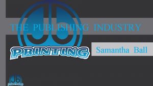 THE PUBLISHING INDUSTRY Samantha Ball Mechanical Printing Mechanical