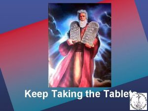 Keep Taking the Tablets Keep taking the tablets