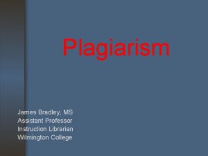 Plagiarism James Bradley MS Assistant Professor Instruction Librarian