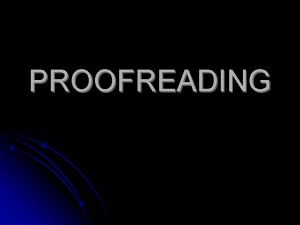 PROOFREADING Why Is proofreading important It helps you