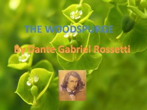 THE WOODSPURGE By Dante Gabriel Rossetti The Poem