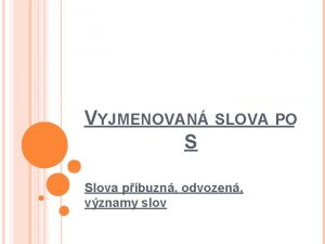 VYJMENOVAN SLOVA PO S Slova pbuzn odvozen vznamy