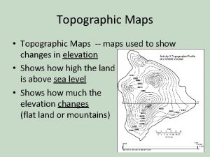 Topographic Maps Topographic Maps maps used to show