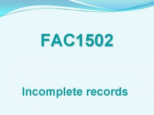 FAC 1502 Incomplete records Incomplete records do not