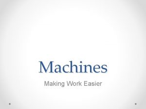 Machines Making Work Easier Machines A device that