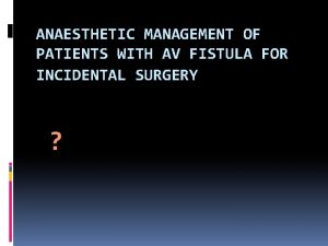 ANAESTHETIC MANAGEMENT OF PATIENTS WITH AV FISTULA FOR