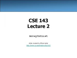 CSE 143 Lecture 2 Array Int List slides