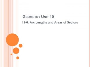 GEOMETRY UNIT 10 11 6 Arc Lengths and