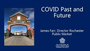 COVID Past and Future James Farr Director Rochester