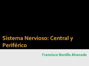 Sistema Nervioso Central y Perifrico Francisco Bonilla Alvarado