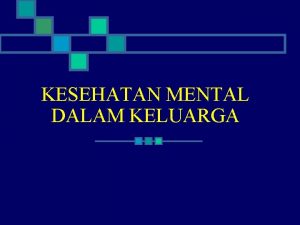 KESEHATAN MENTAL DALAM KELUARGA n n 1 Keluarga