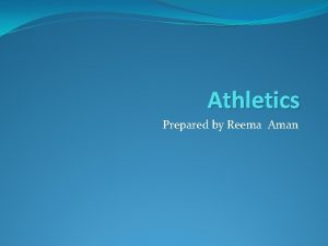 Athletics Prepared by Reema Aman Medical Examination Assistance