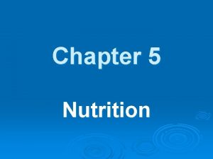 Chapter 5 Nutrition Nutrition The activities by which