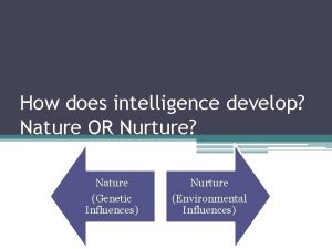 How does intelligence develop Nature OR Nurture Nature