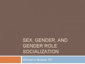 SEX GENDER AND GENDER ROLE SOCIALIZATION Womens Studies