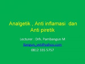 Analgetik Anti inflamasi dan Anti piretik Lecturer Drh