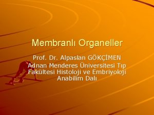 Membranl Organeller Prof Dr Alpaslan GKMEN Adnan Menderes