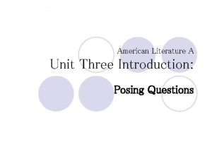 American Literature A Unit Three Introduction Posing Questions