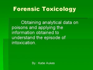 Forensic Toxicology Obtaining analytical data on poisons and