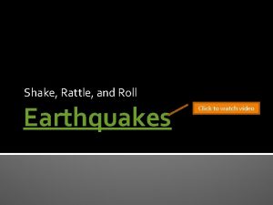Shake Rattle and Roll Earthquakes Click to watch