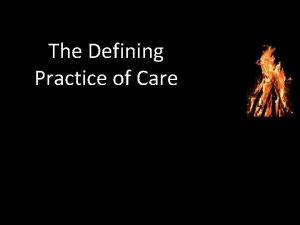 The Defining Practice of Care The Defining Practice