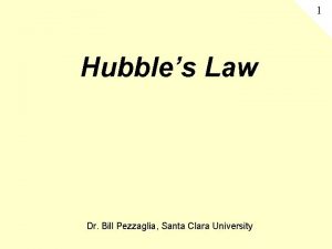 1 Hubbles Law Dr Bill Pezzaglia Santa Clara