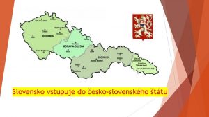 Slovensko vstupuje do eskoslovenskho ttu eskoSlovensko jeden z