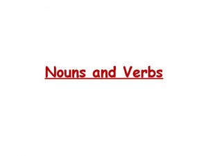 Nouns and Verbs Verbs Underline all the verbs