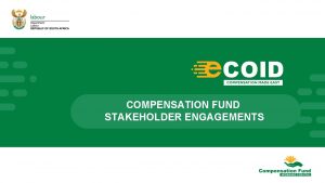COMPENSATION FUND STAKEHOLDER ENGAGEMENTS MANDATE The Compensation Fund