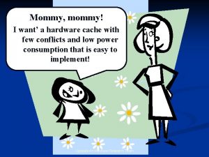 Mommy mommy But I want a hardware cache Mommy mommy But I want a hardware cache