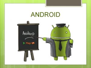 ANDROID INTRODUCTION Android is a mobile operating system