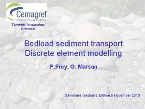 Torrents Avalanches Grenoble Bedload sediment transport Discrete element